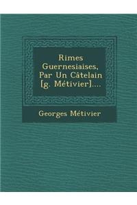 Rimes Guernesiaises, Par Un Catelain [G. Metivier]....