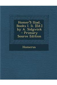 Homer's Iliad, Books I. II. [Ed.] by A. Sidgwick