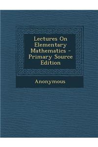 Lectures on Elementary Mathematics