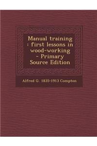 Manual Training: First Lessons in Wood-Working