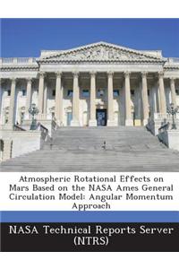 Atmospheric Rotational Effects on Mars Based on the NASA Ames General Circulation Model