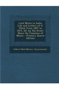 Lord Minto in India, Life and Letters of G. Elliot from 1807 to 1814, Ed. by His Great-Niece the Countess of Minto