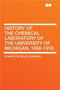 History of the Chemical Laboratory of the University of Michigan, 1856-1916