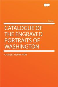 Catalogue of the Engraved Portraits of Washington