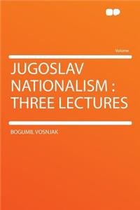 Jugoslav Nationalism: Three Lectures