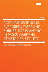 Popular Deciduous Evergreen Trees and Shrubs, for Planting in Parks, Gardens, Cemetaries, Etc., Etc