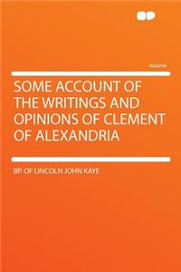 Some Account of the Writings and Opinions of Clement of Alexandria