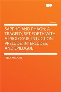 Sappho and Phaon; A Tragedy, Set Forth with a Prologue, Intuction, Prelude, Interludes, and Epilogue