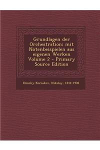 Grundlagen Der Orchestration; Mit Notenbeispielen Aus Eigenen Werken Volume 2