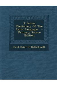A School Dictionary of the Latin Language... - Primary Source Edition