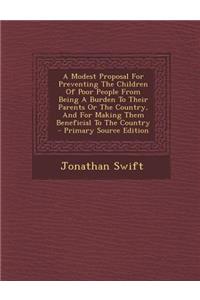 A Modest Proposal for Preventing the Children of Poor People from Being a Burden to Their Parents or the Country, and for Making Them Beneficial to the Country
