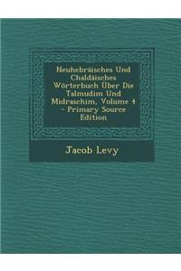 Neuhebraisches Und Chaldaisches Worterbuch Uber Die Talmudim Und Midraschim, Volume 4 - Primary Source Edition