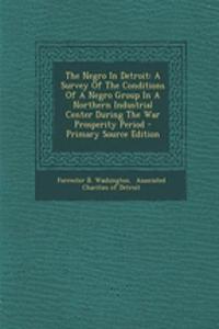 The Negro in Detroit: A Survey of the Conditions of a Negro Group in a Northern Industrial Center During the War Prosperity Period - Primary