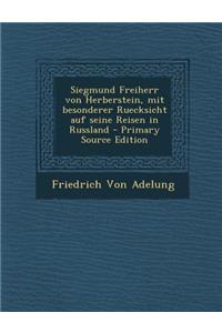 Siegmund Freiherr Von Herberstein, Mit Besonderer Ruecksicht Auf Seine Reisen in Russland