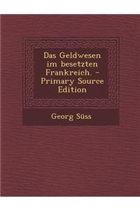 Das Geldwesen Im Besetzten Frankreich. - Primary Source Edition