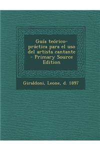 Guia Teorico-Practica Para El USO del Artista Cantante - Primary Source Edition