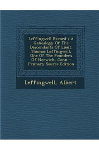 Leffingwell Record: A Genealogy of the Descendants of Lieut. Thomas Leffingwell, One of the Founders of Norwich, Conn