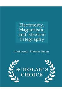 Electricity, Magnetism, and Electric Telegraphy - Scholar's Choice Edition