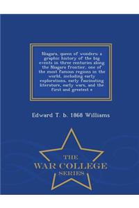 Niagara, Queen of Wonders; A Graphic History of the Big Events in Three Centuries Along the Niagara Frontier, One of the Most Famous Regions in the World, Including Early Explorations, Early Fascinating Literature, Early Wars, and the First and Gre
