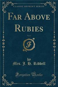 Far Above Rubies, Vol. 3 (Classic Reprint)