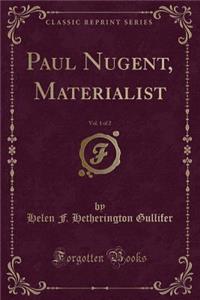 Paul Nugent, Materialist, Vol. 1 of 2 (Classic Reprint)