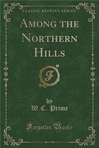 Among the Northern Hills (Classic Reprint)
