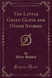 The Little Green Glove and Other Stories (Classic Reprint)