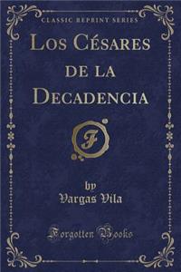 Los Cesares de la Decadencia (Classic Reprint)