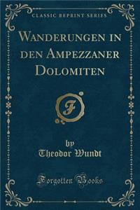 Wanderungen in Den Ampezzaner Dolomiten (Classic Reprint)