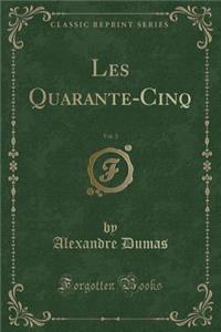 Les Quarante-Cinq, Vol. 3 (Classic Reprint)