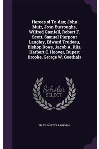 Heroes of To-day; John Muir, John Burroughs, Wilfred Grenfell, Robert F. Scott, Samuel Pierpont Langley, Edward Trudeau, Bishop Rowe, Jacob A. Riis, Herbert C. Hoover, Rupert Brooke, George W. Goethals
