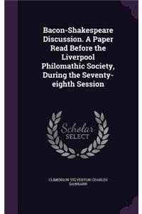 Bacon-Shakespeare Discussion. A Paper Read Before the Liverpool Philomathic Society, During the Seventy-eighth Session
