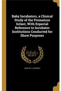 Baby Incubators, a Clinical Study of the Premature Infant, With Especial Reference to Incubator Institutions Conducted for Show Purposes