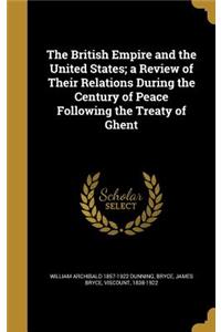 The British Empire and the United States; A Review of Their Relations During the Century of Peace Following the Treaty of Ghent