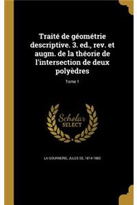 Traité de géométrie descriptive. 3. ed., rev. et augm. de la théorie de l'intersection de deux polyèdres; Tome 1