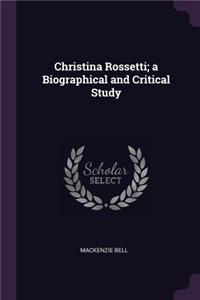 Christina Rossetti; a Biographical and Critical Study