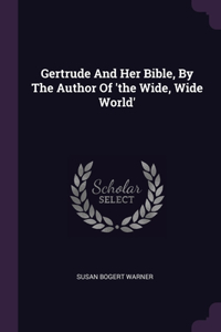 Gertrude And Her Bible, By The Author Of 'the Wide, Wide World'
