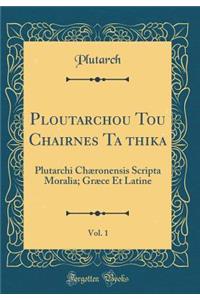 Ploutarchou Tou Chairōneōs Ta Ēthika, Vol. 1: Plutarchi Chï¿½ronensis Scripta Moralia; Grï¿½ce Et Latine (Classic Reprint)