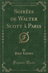 Soirï¿½es de Walter Scott ï¿½ Paris, Vol. 1 (Classic Reprint)