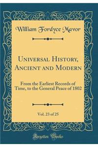 Universal History, Ancient and Modern, Vol. 23 of 25: From the Earliest Records of Time, to the General Peace of 1802 (Classic Reprint)