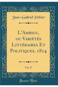 L'Ambigu, Ou VariÃ©tÃ©s LittÃ©raires Et Politiques, 1814, Vol. 47 (Classic Reprint)