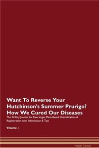 Want To Reverse Your Hutchinson's Summer Prurigo? How We Cured Our Diseases. The 30 Day Journal for Raw Vegan Plant-Based Detoxification & Regeneration with Information & Tips Volume 1