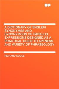 A Dictionary of English Synonymes and Synonymous or Parallel Expressions Designed as a Practical Guide to Aptness and Variety of Phraseology