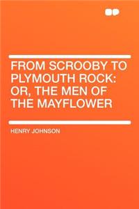 From Scrooby to Plymouth Rock: Or, the Men of the Mayflower