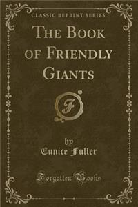 The Book of Friendly Giants (Classic Reprint)