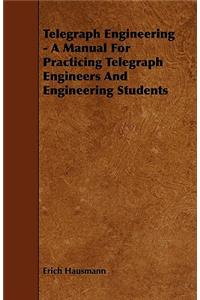 Telegraph Engineering - A Manual For Practicing Telegraph Engineers And Engineering Students