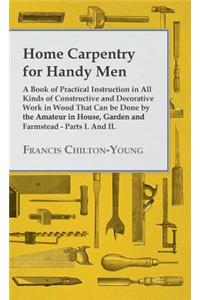 Home Carpentry For Handy Men - A Book Of Practical Instruction In All Kinds Of Constructive And Decorative Work In Wood That Can Be Done By The Amateur In House, Garden And Farmstead - Parts I. And II.