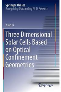 Three Dimensional Solar Cells Based on Optical Confinement Geometries