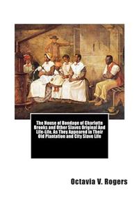 House of Bondage of Charlotte Brooks and Other Slaves Original And Life-Life, As They Appeared in Their Old Plantation and City Slave Life