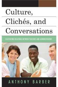 Culture, Cliches, and Conversations: Cultivating Relations Between Teachers and Administrators